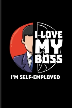 I Love My Boss I'm Self-Employed: Funny Job Quote And Saying Undated Planner | Weekly & Monthly No Year Pocket Calendar | Medium 6x9 Softcover | For Self-Employed & Independence Fans