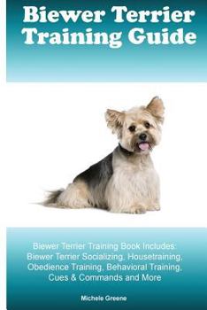 Paperback Biewer Terrier Training Guide Biewer Terrier Training Book Includes: Biewer Terrier Socializing, Housetraining, Obedience Training, Behavioral Trainin Book