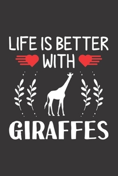 Life Is Better With Giraffes: Giraffe Lovers Men Women Girls Boys Funny Gifts Journal Lined Notebook 6x9 120 Pages
