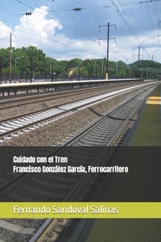 Paperback Cuidado con el Tren. Francisco González García, Ferrocarrilero [Spanish] Book