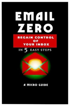 Paperback Email Zero in 5 Steps: A Micro-Guide to Inbox Control Regain Control, Reduce Stress, and Reclaim Your Time - Even in a Busy Digital World Book