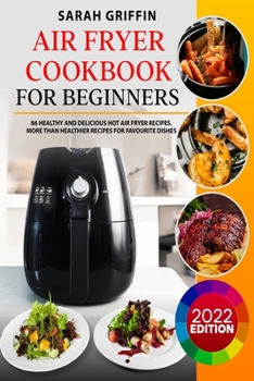 Paperback Air Fryer Cookbook for Beginners: 86 Healthy and Delicious Hot Air Fryer Recipes. More than Healthier Recipes for Favourite Dishes Book