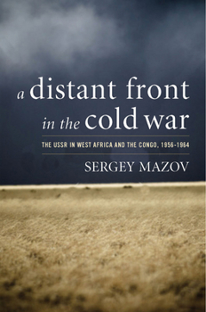 A Distant Front in the Cold War: The USSR in West Africa and the Congo, 1956-1964 - Book  of the Cold War International History Project