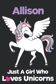 Allison Just A Girl Who Loves Unicorns: Unicorn Rainbows Composition Notebook / Journal 6x9 Ruled Lined 120 Pages Allison's birthday gift unicorns ... Degree Student and Graduation university