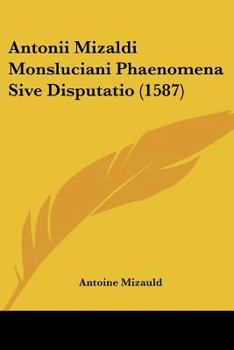 Paperback Antonii Mizaldi Monsluciani Phaenomena Sive Disputatio (1587) [Latin] Book
