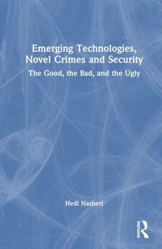 Hardcover Emerging Technologies, Novel Crimes, and Security: The Good, the Bad, and the Ugly Book