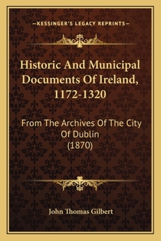 Paperback Historic And Municipal Documents Of Ireland, 1172-1320: From The Archives Of The City Of Dublin (1870) Book