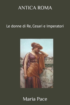 Paperback Antica Roma: Le donne di Re, Cesari e Imperatori [Italian] Book