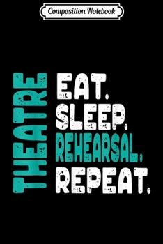 Composition Notebook: Eat Sleep Rehearsal Theatre Actor Drama Theater  Journal/Notebook Blank Lined Ruled 6x9 100 Pages