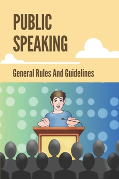 Paperback Public Speaking: General Rules And Guidelines: How To Speak Confidently In Public Book