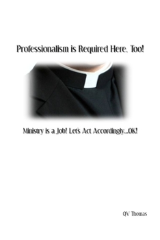 Paperback Professionalism is Required Here, Too!: Ministry is a Job! Let's Act Accordingly...OK! Book