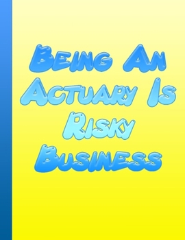 Paperback Being An Actuary Is Risky Business: The Perfect Gift For The Professional In Your Life Actuary Graduation Present Actuary Student Book