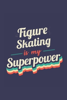 Figure Skating Is My Superpower: A 6x9 Inch Softcover Diary Notebook With 110 Blank Lined Pages. Funny Vintage Figure Skating Journal to write in. ... Gift and SuperPower Retro Design Slogan