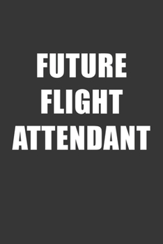 Paperback Future Flight Attendant Notebook: Lined Journal, 120 Pages, 6 x 9, Affordable Gift For Student, Future Dream Job Journal Matte Finish Book