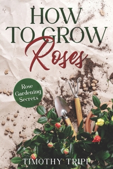 Paperback How to Grow Roses: Rose Gardening Secrets Book