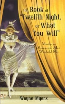 Paperback The Book of Twelfth Night, or What You Will: Musings on Shakespeare's Most Wonderful (and Erotic) Play Book