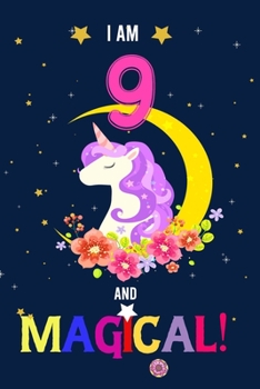 I am 9 And Magical!: Happy Magical 9th Birthday Notebook & Journal for 9 Year-old Girls and Boys, Both Lined and Blank 100 Pages, 6' X 9' Unique B-day ... journal for girls,best gifts for 9 year Old