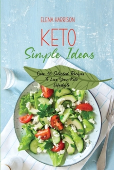 Keto Simple Ideas: Over 50 Selected Recipes To Live Your Keto Lifestyle