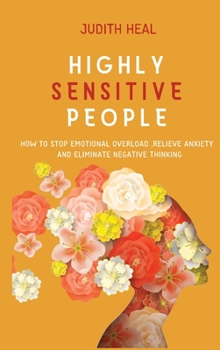 Hardcover Highly Sensitive People: How to Stop Emotional Overload, Relieve Anxiety and Eliminate Negative Thinking Book