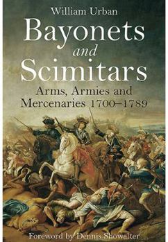 Hardcover Bayonets and Scimitars: Arms, Armies and Mercenaries 1700-1789 Book