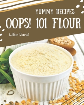 Paperback Oops! 101 Yummy Flour Recipes: Let's Get Started with The Best Yummy Flour Cookbook! Book