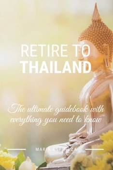Paperback Retire To Thailand: The ultimate guidebook with everything you need to know Book