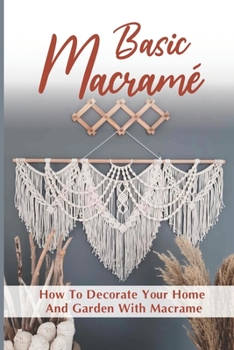 Paperback Macrame Basics: How To Decorate Your Home And Garden With Macrame: How To Decorate Your Home Book