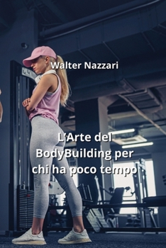 Paperback L'Arte del BodyBuilding per chi ha poco tempo [Italian] Book