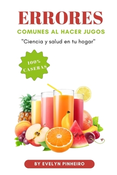 Paperback Errores comunes al hacer jugos: Ciencia y salud en tu hogar [Spanish] Book