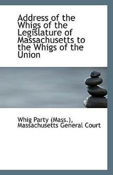 Paperback Address of the Whigs of the Legislature of Massachusetts to the Whigs of the Union Book