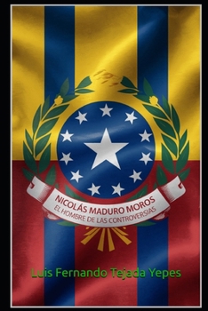 Nicolás Maduro Moros: Entre la Herencia y la Controversia (Spanish Edition)