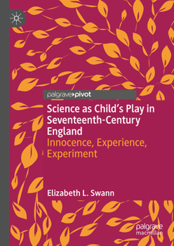 Hardcover Science as Child's Play in Seventeenth-Century England: Innocence, Experience, Experiment Book