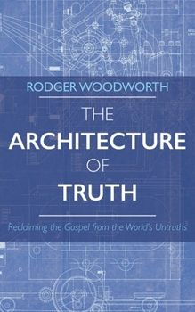 Paperback The Architecture of Truth: Reclaiming the Gospel from the World's Untruths Book
