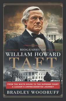 Paperback Biography of WILLIAM HOWARD TAFT: From the White House to the Supreme Court: A Leader's Unprecedented Journey Book