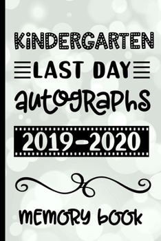Kindergarten Last Day Autographs 2019 - 2020 Memory Book: Keepsake For Students and Teachers  - Blank Book To Sign and Write Special Messages & Words ... for Kindergarten Students & Teachers