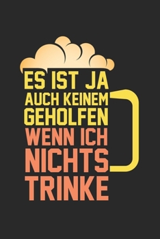 Es ist ja auch keinem geholfen, wenn ich nichts trinke: Kalender, Wochenplaner, Tagebuch, Notizbuch, Buch 105 Seiten im Softcover. Eine Woche auf ... nicht vergessen möchte. F (German Edition)
