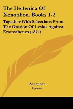 The Hellenica Of Xenophon, Books 1-2: Together With Selections From The Oration Of Lvsias Against Eratosthenes