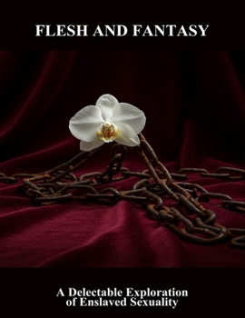 Paperback Flesh And Fantasy: A Delectable Exploration Of Enslaved Sexuality Book