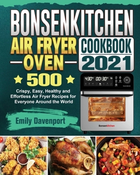 Paperback Bonsenkitchen Air Fryer Oven Cookbook 2021: 500 Crispy, Easy, Healthy and Effortless Air Fryer Recipes for Everyone Around the World Book