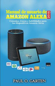 Paperback Manual de usuario de Alexa 2019: Consejos, trucos y habilidades para tus dispositivos Amazon Alexa [Spanish] Book