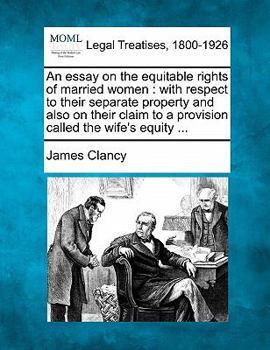 Paperback An Essay on the Equitable Rights of Married Women: With Respect to Their Separate Property and Also on Their Claim to a Provision Called the Wife's Eq Book