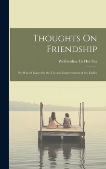 Hardcover Thoughts On Friendship: By Way of Essay; for the Use and Improvement of the Ladies Book