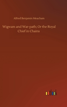 Hardcover Wigwam and War-path; Or the Royal Chief in Chains Book