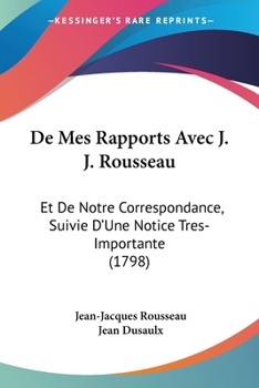 Paperback De Mes Rapports Avec J. J. Rousseau: Et De Notre Correspondance, Suivie D'Une Notice Tres-Importante (1798) Book
