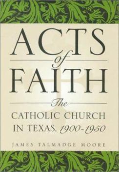 Hardcover Acts of Faith: The Catholic Church in Texas, 1900-1950 Book