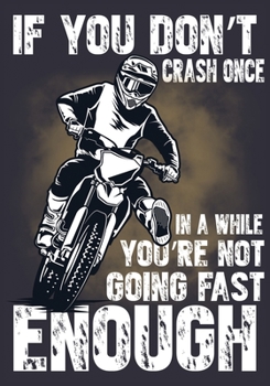 If You Don't Crash Once In A While You're Not Going Fast Enough: perfect for dirt bike lovers & fan ! 120 lined pages to write in everything you need