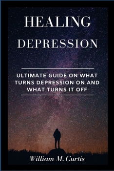 Paperback Healing Depression: Ultimate Guide On What Turns Depression On And What Turns It Off Book