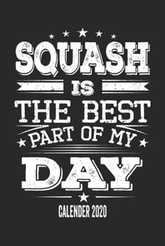 Squash Is The Best Part Of My Day Calender 2020: Funny Cool Squash Pocket Calender 2020 | Monthly & Weekly Planner - 6x9 - 128 Pages  - Cute Gift For ... Enthusiasts, Coaches, Lovers, Teams, Clubs