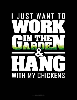 Paperback I Just Want To Work In The Garden & Hang With My Chickens: 5 Column Ledger Book