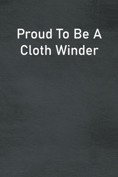 Paperback Proud To Be A Cloth Winder: Lined Notebook For Men, Women And Co Workers Book